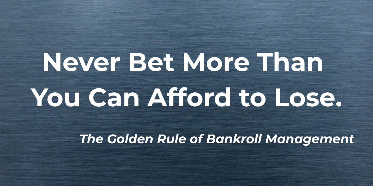 A graphic stating "The Golden Rule of Bankroll Management: Never Bet More Than You Can Afford to Lose.