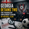 Two individuals detained by Georgia authorities for a fraudulent employment scheme at a football club.