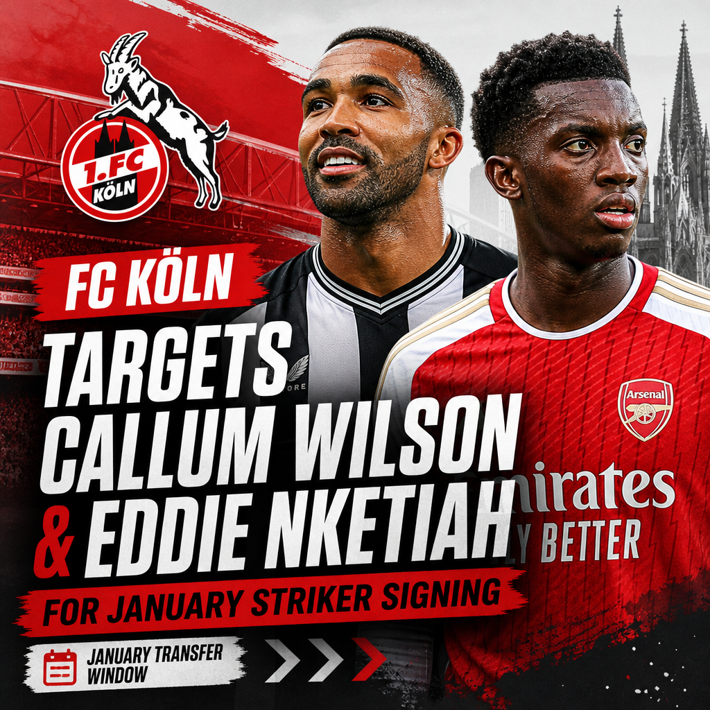 Photos of Callum Wilson and Eddie Nketiah with FC Köln logo, highlighting January striker transfer targets.